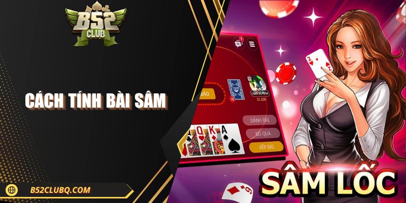Cách Tính Bài Sâm Trực Tuyến Chuẩn Xác, Dễ Thắng 2025 